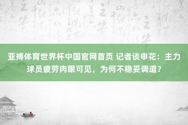 亚搏体育世界杯中国官网首页 记者谈申花：主力球员疲劳肉眼可见，为何不稳妥调遣？