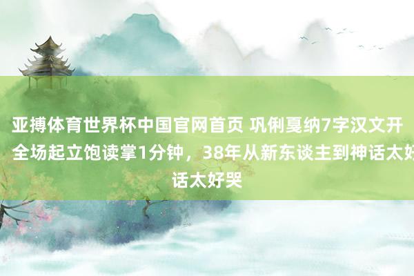 亚搏体育世界杯中国官网首页 巩俐戛纳7字汉文开幕，全场起立饱读掌1分钟，38年从新东谈主到神话太好哭